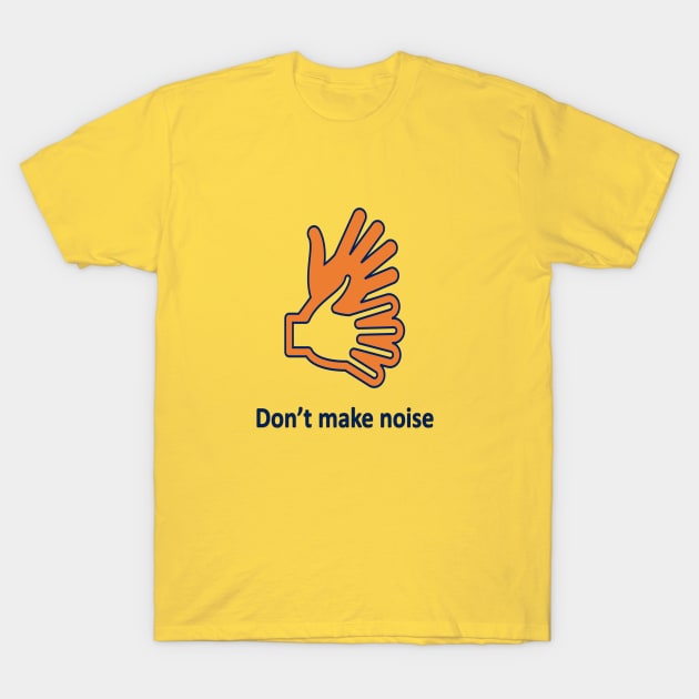 don't make noise T-Shirt by Gemi 